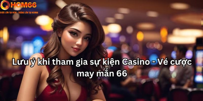 Casino - Vé cược may mắn 66 - Các lưu ý quan trọng