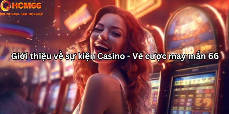 Casino - Vé cược may mắn 66 - Thể lệ tham gia