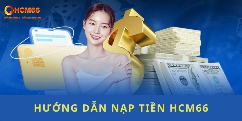 Tối ưu nạp tiền HCM66 với các lưu ý hữu ích