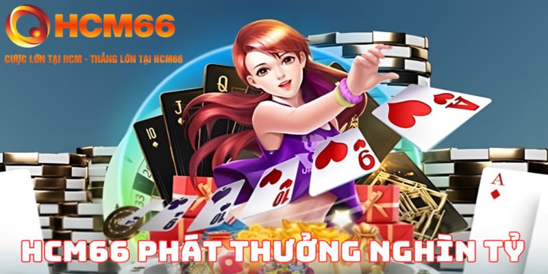 Phát Thưởng Nghìn Tỷ - Sự Kiện Tặng Tiền Khủng Từ HCM66